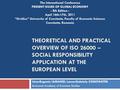 THEORETICAL AND PRACTICAL OVERVIEW OF ISO 26000 – SOCIAL RESPONSIBILITY APPLICATION AT THE EUROPEAN LEVEL Irina-Eugenia IAMANDI, Laura-Gabriela CONSTANTIN.