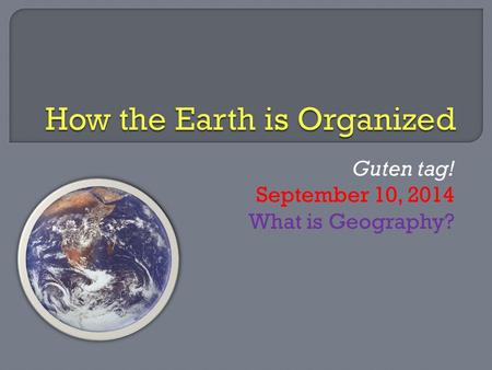 Guten tag! September 10, 2014 What is Geography?.