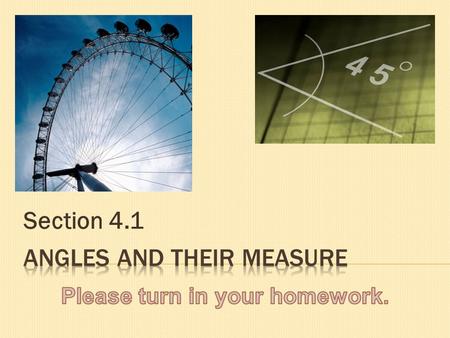 Section 4.1.  A ray is a part of a line that has only one endpoint and extends forever in the opposite direction.  An angle is formed by two rays that.