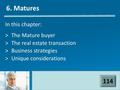 In this chapter: >The Mature buyer >The real estate transaction >Business strategies >Unique considerations 6. Matures 114.