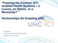 “Framing the Context: ICT- enabled Health Systems – a Luxury, an Option, or a Necessity? ” Partnerships for Enabling UHC Kate Wilson Director, Digital.