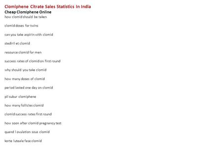 Clomiphene Citrate Sales Statistics In India Cheap Clomiphene Online how clomid should be taken clomid doses for twins can you take aspirin with clomid.