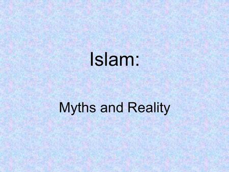 Islam: Myths and Reality. Terminology: The religion is called ISLAM. The people are MUSLIMS.