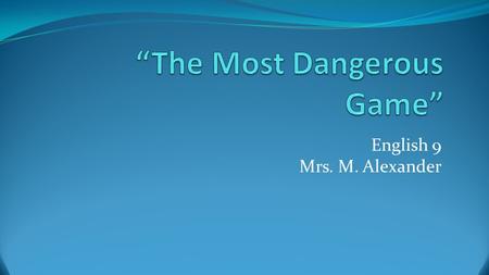 English 9 Mrs. M. Alexander. Pre-Reading--True or False? ● Hunting is a sport. ● Animals have no feelings. ● Hunting is evil. ● Hunting is unfair. ● Animals.