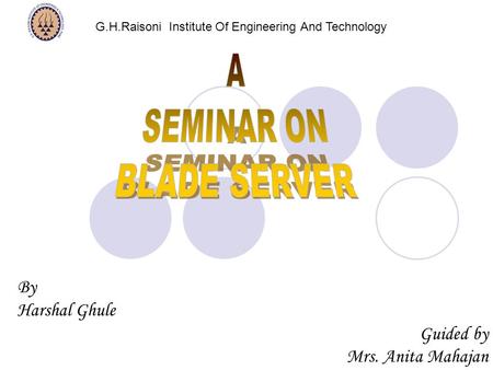 By Harshal Ghule Guided by Mrs. Anita Mahajan G.H.Raisoni Institute Of Engineering And Technology.