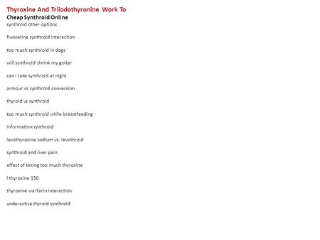 Thyroxine And Triiodothyronine Work To Cheap Synthroid Online synthroid other options fluoxetine synthroid interaction too much synthroid in dogs will.