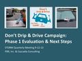 Don’t Drip & Drive Campaign: Phase 1 Evaluation & Next Steps STORM Quarterly Meeting 9-12-13 PRR, Inc. & Cascadia Consulting.