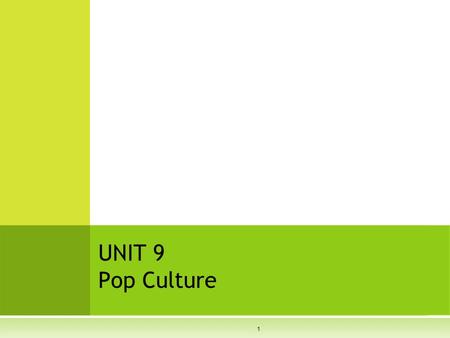 1 UNIT 9 Pop Culture. 2 Final Project Final Projects are due in the dropbox by 11:59pm this Tuesday. Any questions or comments?