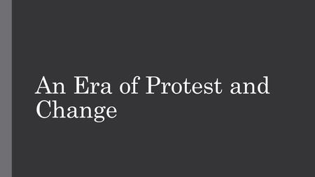 An Era of Protest and Change. The Counterculture Rise  The Beat movement- freedom from materialism and importance on experiences  Civil Rights Movement-