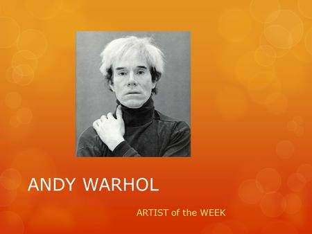 ANDY WARHOL ARTIST of the WEEK. Background:  August 6, 1928 – February 22, 1987  Was born and raised in Pittsburgh, PA.  His parents were Czechoslovakian.