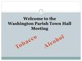 Welcome to the Washington Parish Town Hall Meeting.