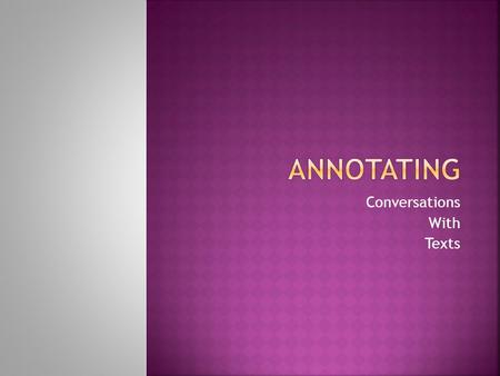 Conversations With Texts.  I can interact and “converse” with a text through the process of annotation.  I can note important elements of a text I may.