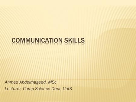 Ahmed Abdelmageed, MSc Lecturer, Comp Science Dept, UofK.