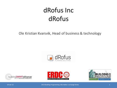 DRofus Inc dRofus Ole Kristian Kvarsvik, Head of business & technology Company logo 2013 Building Programming information exchange Demo110-Jan-13.