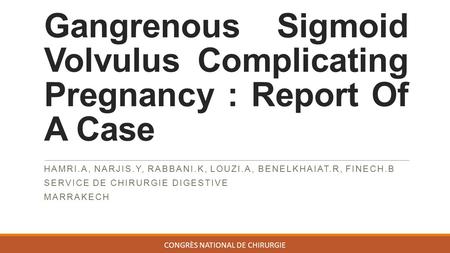 Gangrenous Sigmoid Volvulus Complicating Pregnancy : Report Of A Case HAMRI.A, NARJIS.Y, RABBANI.K, LOUZI.A, BENELKHAIAT.R, FINECH.B SERVICE DE CHIRURGIE.