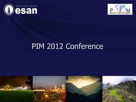 PIM 2012 Conference. Universidad ESAN Welcoming the opportunity to host PIM 2012 Conference, Universidad ESAN authorities commit themselves to its organization,