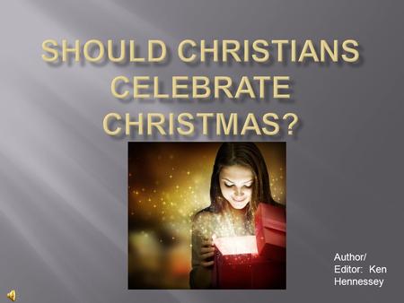 Author/ Editor: Ken Hennessey. The debate about whether or not Christians should celebrate Christmas has been raging for centuries. There are equally.