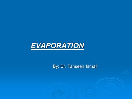 EVAPORATION EVAPORATION By: Dr. Tahseen Ismail By: Dr. Tahseen Ismail.