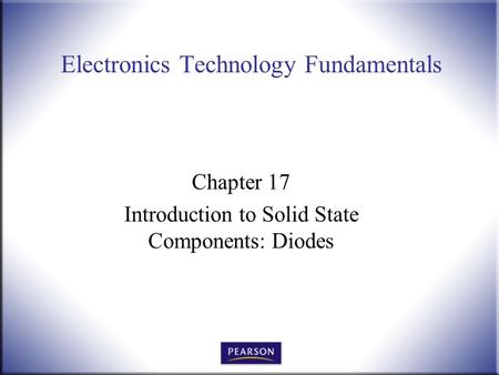 Electronics Technology Fundamentals Chapter 17 Introduction to Solid State Components: Diodes.