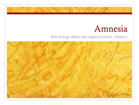 Amnesia How biology affects one cognitive process - Memory.