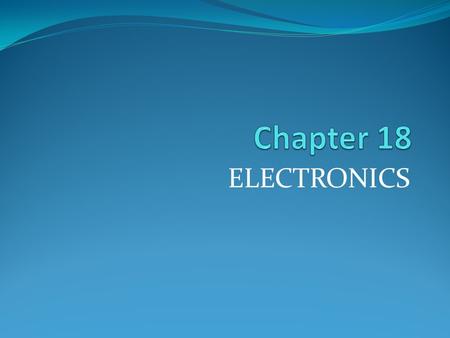 ELECTRONICS. FUNDAMENTALS OF ELECTRONICS ELECTRONICS Electronics is the branch of physics which deals with development of electron-emitting devices, there.