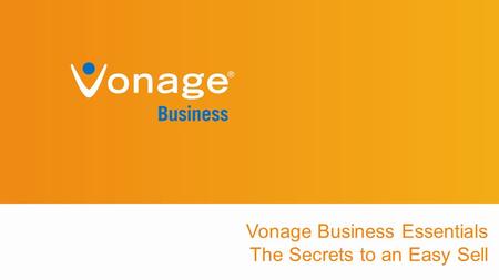 Vonage Business Essentials The Secrets to an Easy Sell.