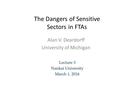 The Dangers of Sensitive Sectors in FTAs Alan V. Deardorff University of Michigan Lecture 3 Nankai University March 1, 2016.