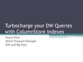 Turbocharge your DW Queries with ColumnStore Indexes Susan Price Senior Program Manager DW and Big Data.