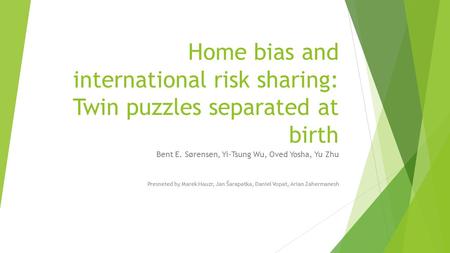 Home bias and international risk sharing: Twin puzzles separated at birth Bent E. Sørensen, Yi-Tsung Wu, Oved Yosha, Yu Zhu Presneted by Marek Hauzr, Jan.