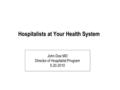 John Doe MD Director of Hospitalist Program 5.20.2010 John Doe MD Director of Hospitalist Program 5.20.2010 Hospitalists at Your Health System.