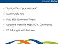 COMING SOON! Tactical Plan “pocket book” Community Pins Ford NGL Overview Videos Updated National Map (RGV, Cleveland) EP 1-2 pager with features.