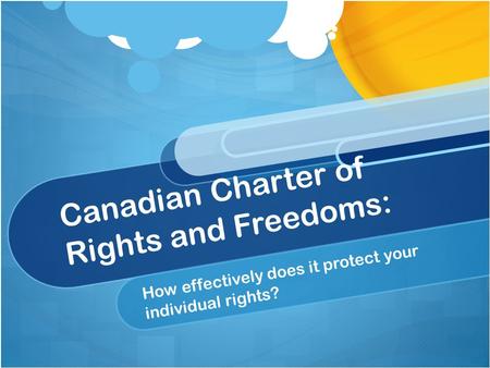 Canadian Charter of Rights and Freedoms: How effectively does it protect your individual rights?