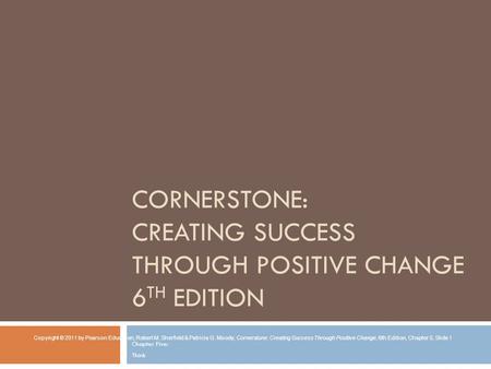 CORNERSTONE: CREATING SUCCESS THROUGH POSITIVE CHANGE 6 TH EDITION Chapter Five: Think Copyright © 2011 by Pearson Education, Robert M. Sherfield & Patricia.