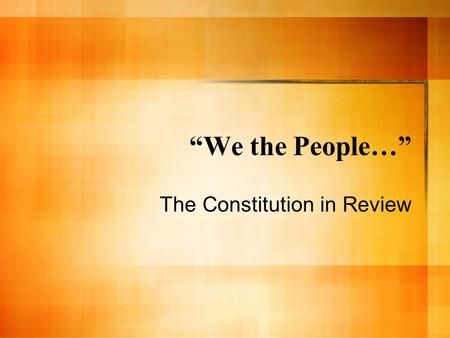 “We the People…” The Constitution in Review. What is Government? We need government to protect the rights of the people. In America we have a Republican.