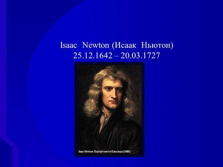 Презентация к открытому мероприятию по физике на английском языке Isaac Newton (Исаак Ньютон) 25.12.1642 – 20.03.1727.