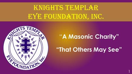 Knights TEMPLAR EYE FOUNDATION, Inc. “ A Masonic Charity” “That Others May See” 1.