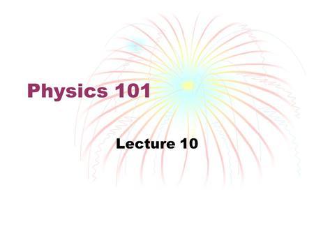 Physics 101 Lecture 10. Atomic Mass Unit (u) Atomic Mass Unit For one element choose  Unit  Reference value Unit is called atomic mass unit (u) Reference.