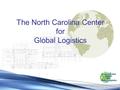 The North Carolina Center for Global Logistics. A collaboration between twenty two Colleges, Universities and Community Colleges, fourteen local and regional.