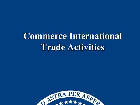 Commerce International Trade Activities Commerce International Trade Activities.