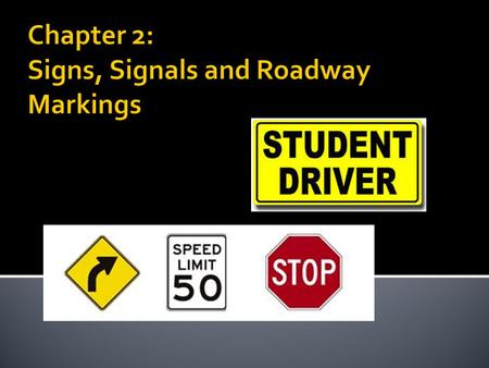  Every sign’s shape and color have special meaning  Regulatory Signs: Signs that set limits, or give commands.  Example: stop sign, Yield, One Way,