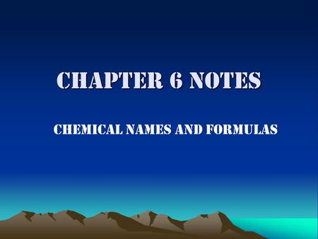 Chapter 6 Notes Chemical Names and Formulas. Elements Element – the smallest indivisible unit of matter. Elements are made of just one type of atom. Monatomic.