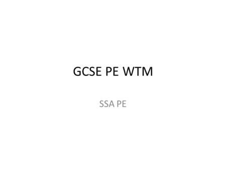 GCSE PE WTM SSA PE. OBJECTIVE KNOW AND UNDERSTAND; THE GAME PLAN FOR GCSE PE EXAM THE KEY TYPES OF QUESTION HOW TO DEVELOP STATEMENTS THE RANGE OF CONTENT.