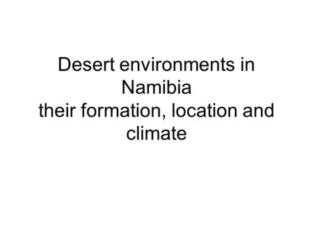 Desert environments in Namibia their formation, location and climate