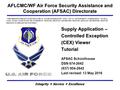 Supply Application – Controlled Exception (CEX) Viewer Tutorial AFLCMC/WF Air Force Security Assistance and Cooperation (AFSAC) Directorate THIS BRIEFING/PRESENTATION/DOCUMENT.