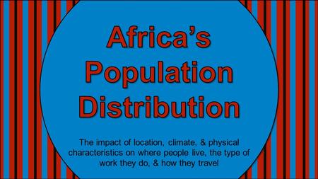 The impact of location, climate, & physical characteristics on where people live, the type of work they do, & how they travel.