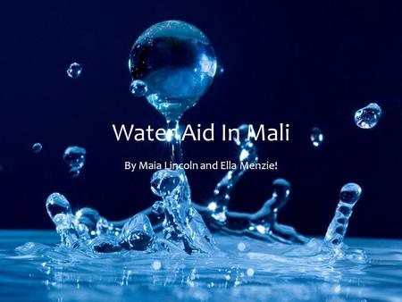 Water Aid In Mali By Maia Lincoln and Ella Menzie!