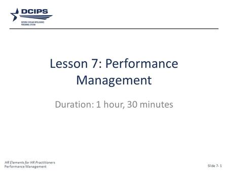 HR Elements for HR Practitioners 1 Lesson 7: Performance Management Duration: 1 hour, 30 minutes Performance Management Slide 7- 1.