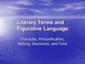 Literary Terms and Figurative Language Character, Personification, Setting, Oxymoron, and Tone.