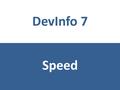 DevInfo 7 Speed. DevInfo 7 Easier to find data DevInfo 7 Easier to send and receive data.