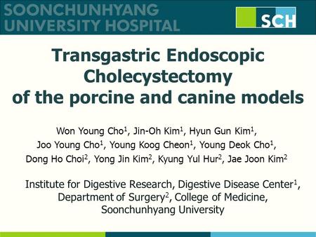 Transgastric Endoscopic Cholecystectomy of the porcine and canine models Institute for Digestive Research, Digestive Disease Center 1, Department of Surgery.